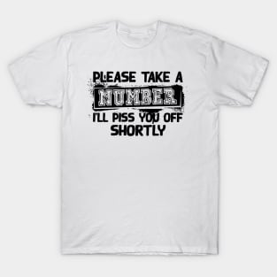 Please Take A Number I'Ll Piss You Off Shortly T-Shirt